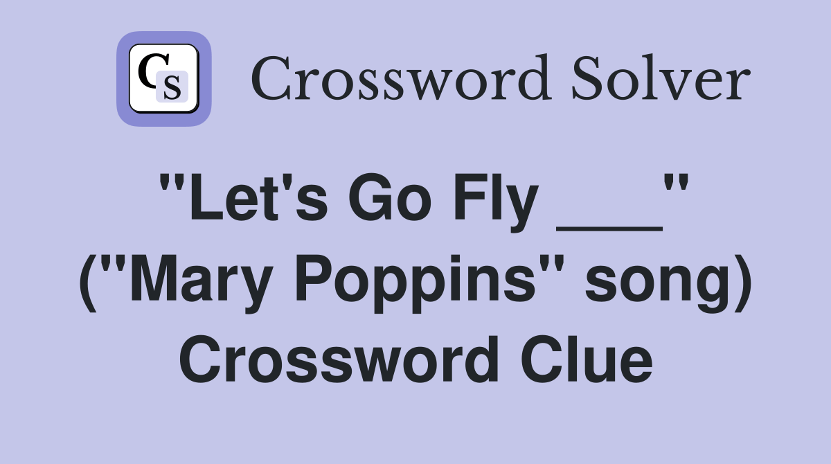 "Let's Go Fly ___" ("Mary Poppins" song) Crossword Clue Answers